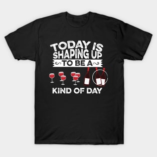 Today Is Shaping Up To Be A Wine Kind Of Day T-Shirt